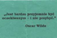 Jest bardzo przyjemnie by� oczekiwanym - i nie przyby�.  Oscar Wilde